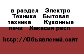  в раздел : Электро-Техника » Бытовая техника »  » Кухонные печи . Хакасия респ.